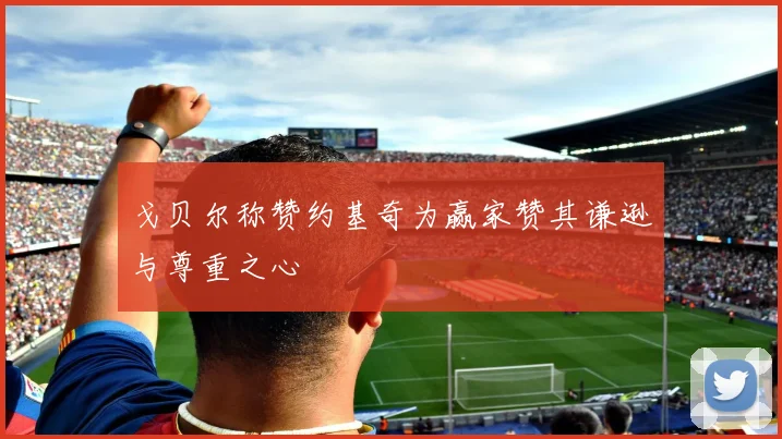戈贝尔称赞约基奇为赢家赞其谦逊与尊重之心